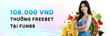 Nhận Ngay 108,000 VND Freebet Dành Cho Thành Viên Mới Tại FUN88