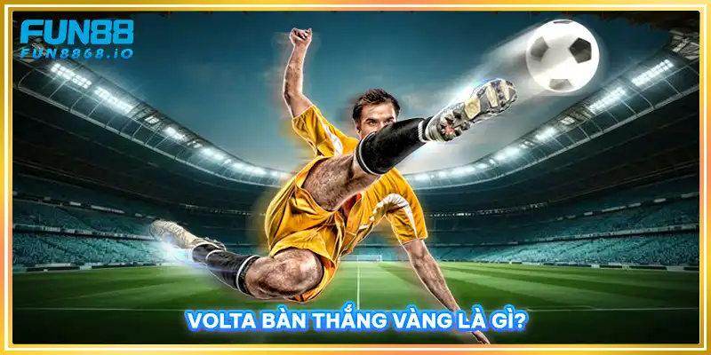 Volta bàn thắng vàng là gì?