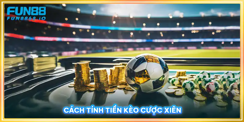 Cách tính tiền kèo cược xiên