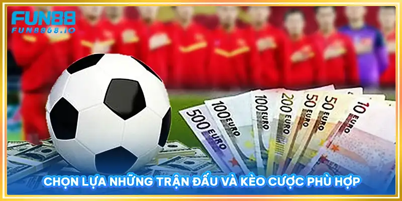 Chọn lựa những trận đấu và kèo cược phù hợp