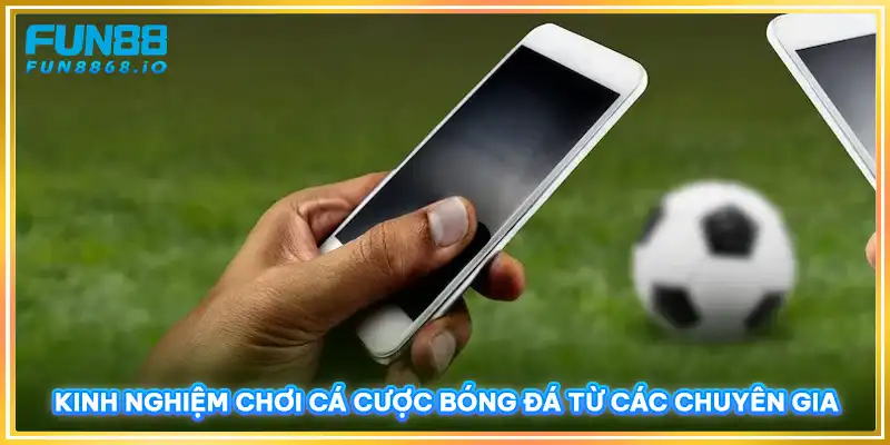 Kinh nghiệm chơi cá cược bóng đá từ các chuyên gia