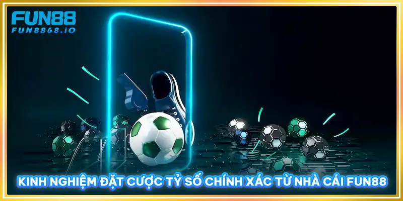 Kinh nghiệm đặt cược tỷ số chính xác từ nhà cái FUN88