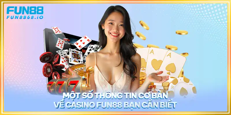 Một số thông tin cơ bản về casino FUN88 bạn cần biết