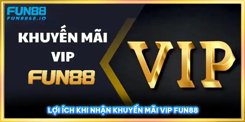 Lợi ích khi nhận khuyến mãi VIP FUN88